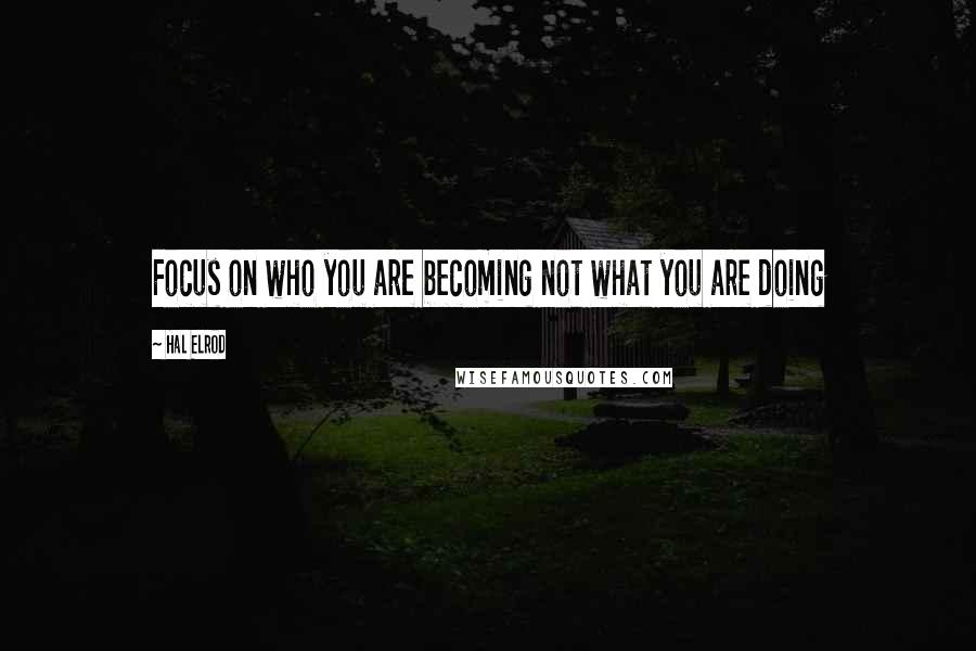 Hal Elrod Quotes: Focus on who you are becoming not what you are doing