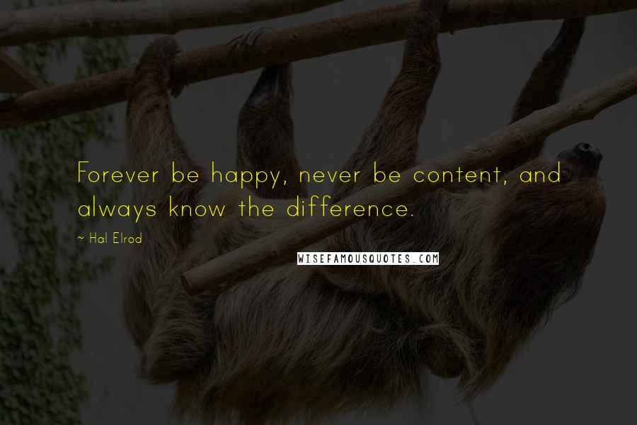 Hal Elrod Quotes: Forever be happy, never be content, and always know the difference.