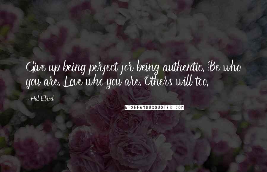 Hal Elrod Quotes: Give up being perfect for being authentic. Be who you are. Love who you are. Others will too.