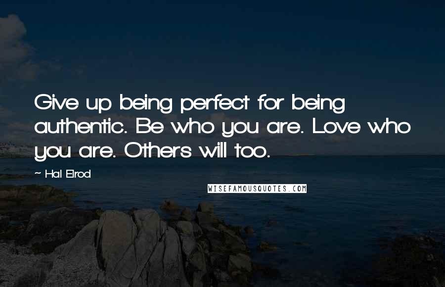 Hal Elrod Quotes: Give up being perfect for being authentic. Be who you are. Love who you are. Others will too.