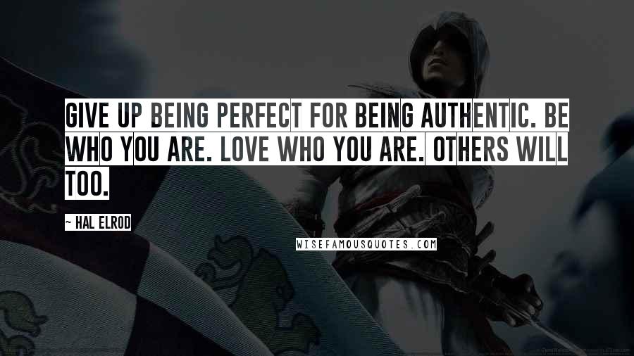 Hal Elrod Quotes: Give up being perfect for being authentic. Be who you are. Love who you are. Others will too.