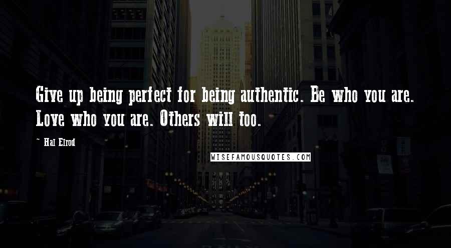 Hal Elrod Quotes: Give up being perfect for being authentic. Be who you are. Love who you are. Others will too.