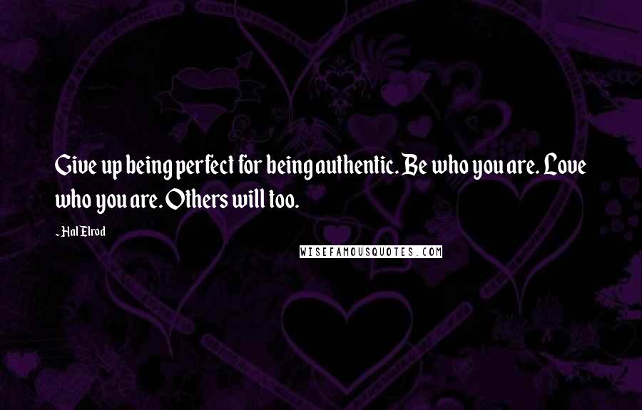 Hal Elrod Quotes: Give up being perfect for being authentic. Be who you are. Love who you are. Others will too.