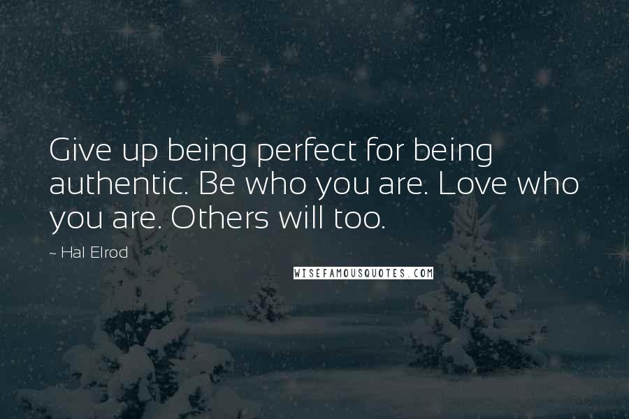 Hal Elrod Quotes: Give up being perfect for being authentic. Be who you are. Love who you are. Others will too.