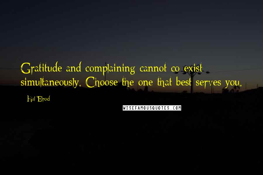 Hal Elrod Quotes: Gratitude and complaining cannot co-exist simultaneously. Choose the one that best serves you.