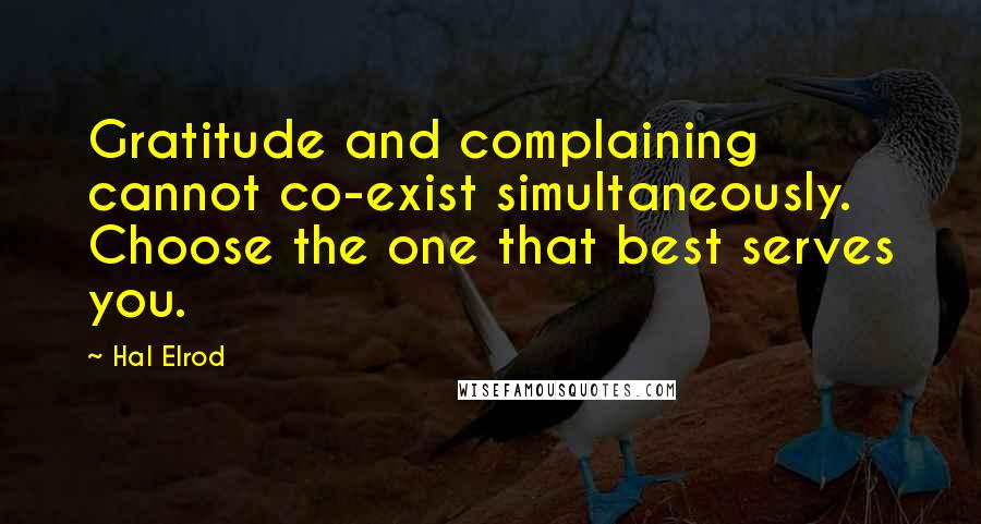Hal Elrod Quotes: Gratitude and complaining cannot co-exist simultaneously. Choose the one that best serves you.