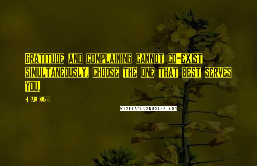 Hal Elrod Quotes: Gratitude and complaining cannot co-exist simultaneously. Choose the one that best serves you.