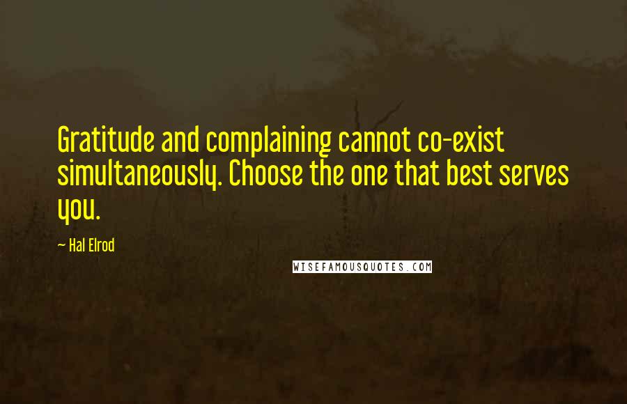 Hal Elrod Quotes: Gratitude and complaining cannot co-exist simultaneously. Choose the one that best serves you.