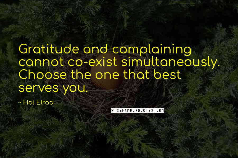 Hal Elrod Quotes: Gratitude and complaining cannot co-exist simultaneously. Choose the one that best serves you.