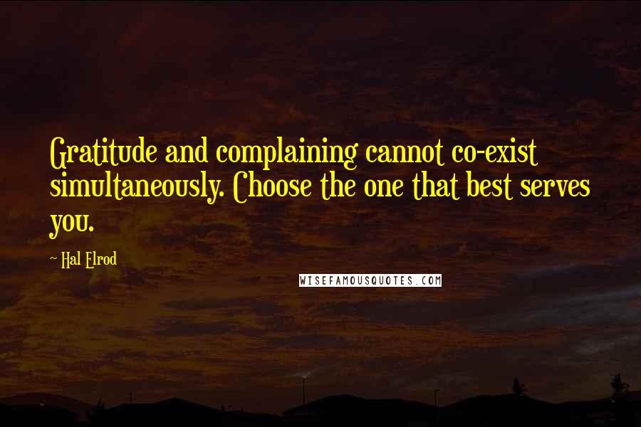 Hal Elrod Quotes: Gratitude and complaining cannot co-exist simultaneously. Choose the one that best serves you.