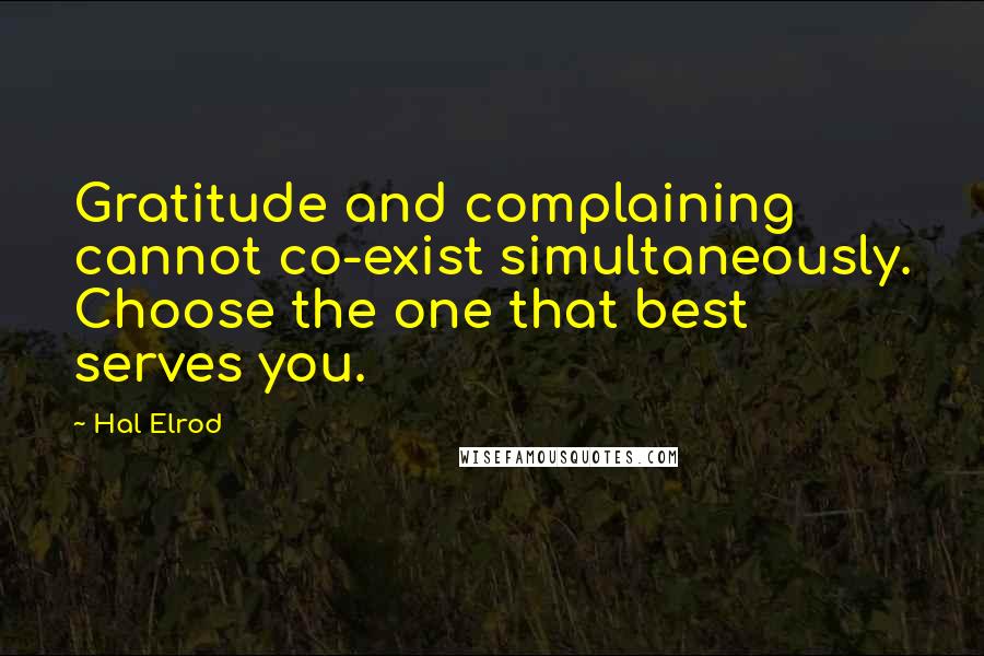 Hal Elrod Quotes: Gratitude and complaining cannot co-exist simultaneously. Choose the one that best serves you.
