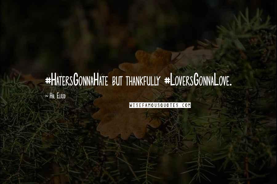 Hal Elrod Quotes: #HatersGonnaHate but thankfully #LoversGonnaLove.