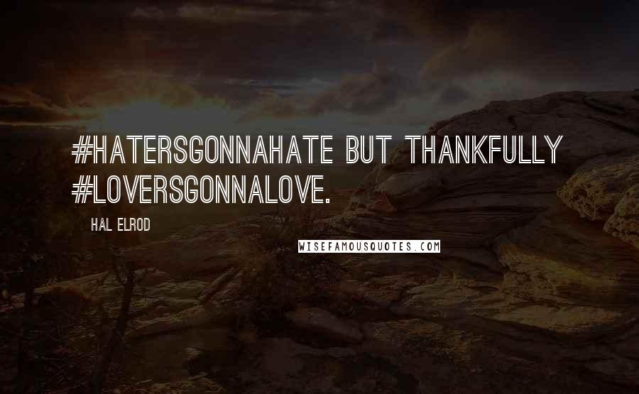Hal Elrod Quotes: #HatersGonnaHate but thankfully #LoversGonnaLove.