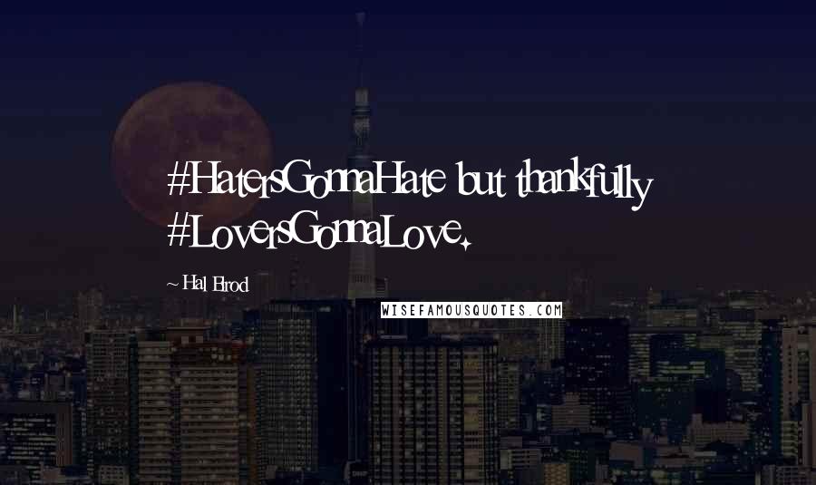 Hal Elrod Quotes: #HatersGonnaHate but thankfully #LoversGonnaLove.