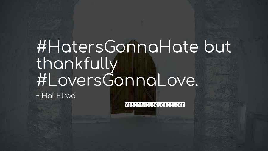 Hal Elrod Quotes: #HatersGonnaHate but thankfully #LoversGonnaLove.