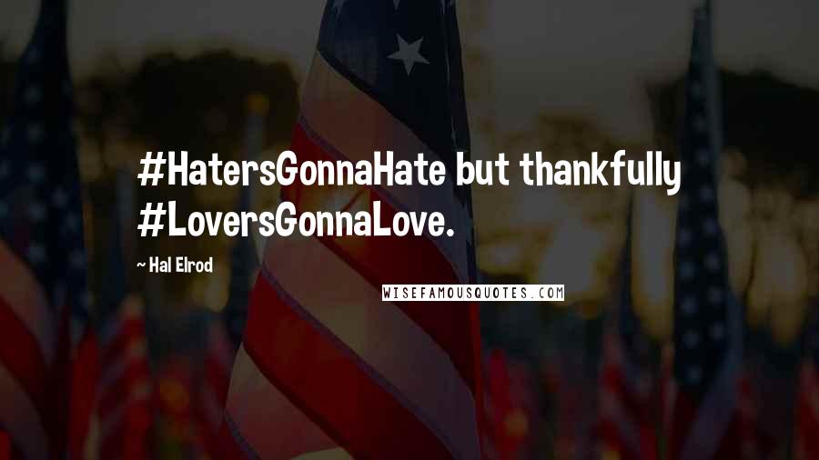 Hal Elrod Quotes: #HatersGonnaHate but thankfully #LoversGonnaLove.