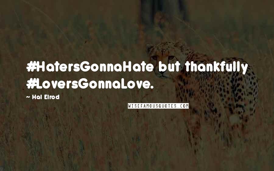 Hal Elrod Quotes: #HatersGonnaHate but thankfully #LoversGonnaLove.
