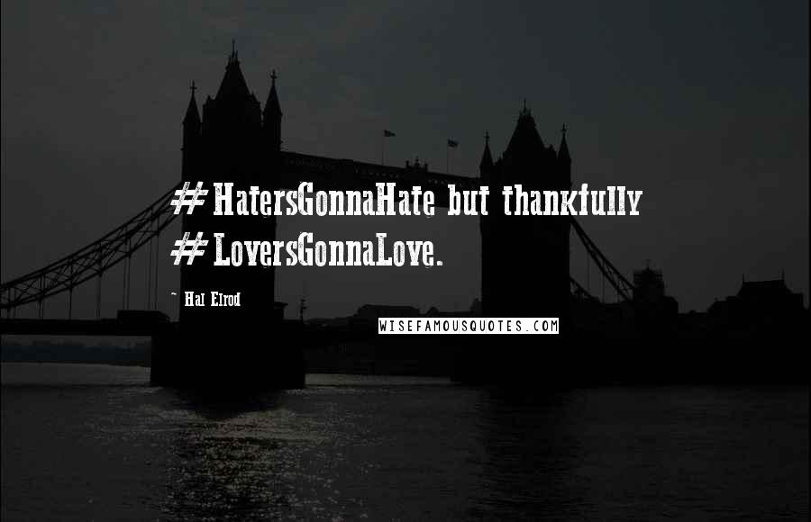 Hal Elrod Quotes: #HatersGonnaHate but thankfully #LoversGonnaLove.