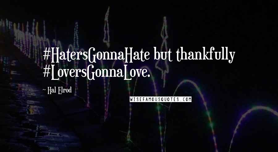Hal Elrod Quotes: #HatersGonnaHate but thankfully #LoversGonnaLove.