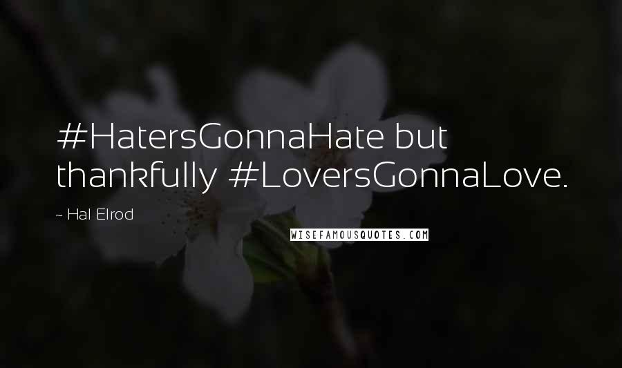 Hal Elrod Quotes: #HatersGonnaHate but thankfully #LoversGonnaLove.