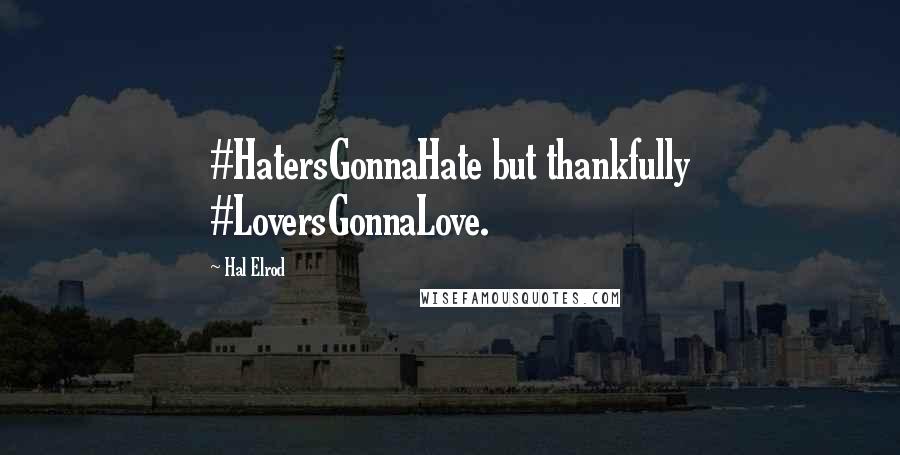 Hal Elrod Quotes: #HatersGonnaHate but thankfully #LoversGonnaLove.