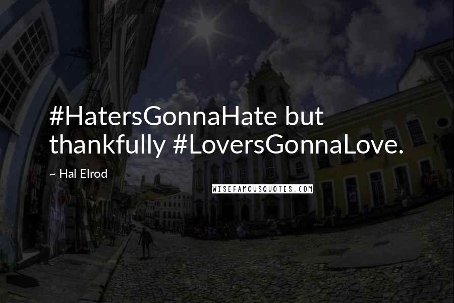 Hal Elrod Quotes: #HatersGonnaHate but thankfully #LoversGonnaLove.