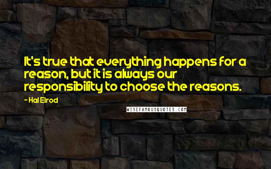 Hal Elrod Quotes: It's true that everything happens for a reason, but it is always our responsibility to choose the reasons.