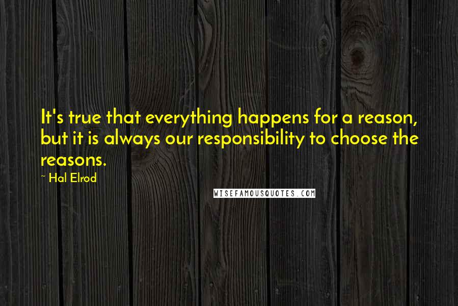 Hal Elrod Quotes: It's true that everything happens for a reason, but it is always our responsibility to choose the reasons.