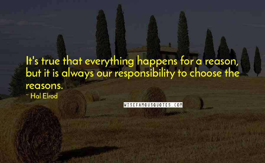 Hal Elrod Quotes: It's true that everything happens for a reason, but it is always our responsibility to choose the reasons.