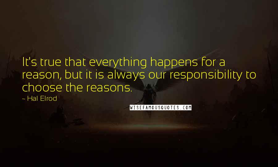 Hal Elrod Quotes: It's true that everything happens for a reason, but it is always our responsibility to choose the reasons.
