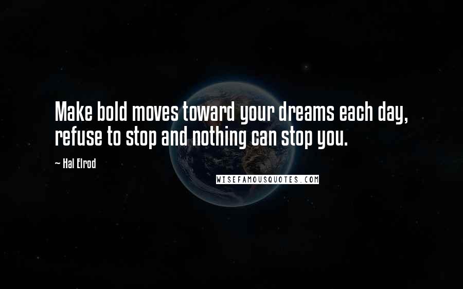Hal Elrod Quotes: Make bold moves toward your dreams each day, refuse to stop and nothing can stop you.