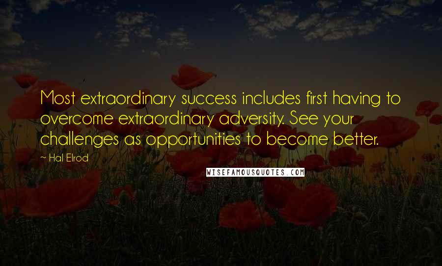 Hal Elrod Quotes: Most extraordinary success includes first having to overcome extraordinary adversity. See your challenges as opportunities to become better.