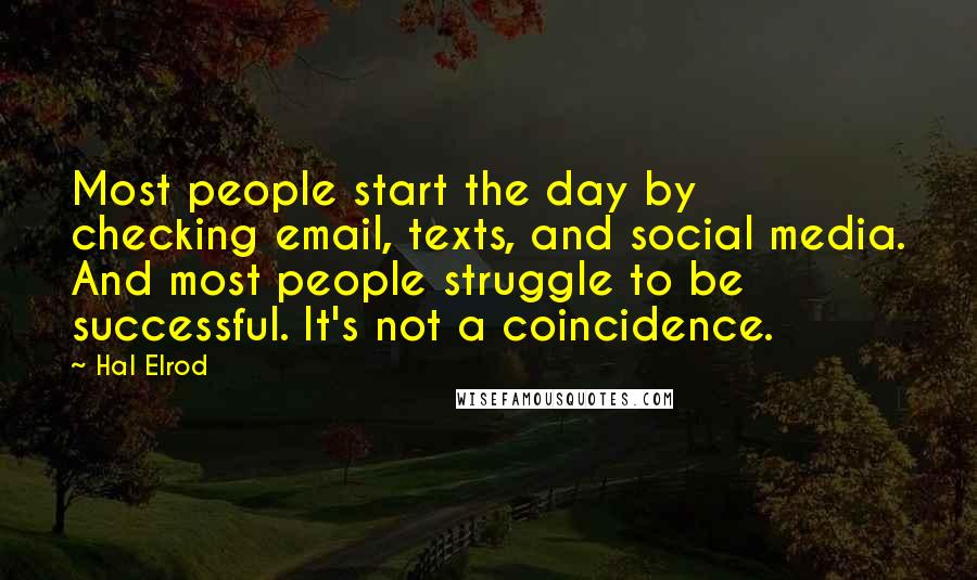 Hal Elrod Quotes: Most people start the day by checking email, texts, and social media. And most people struggle to be successful. It's not a coincidence.