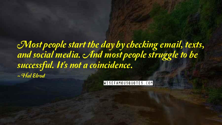 Hal Elrod Quotes: Most people start the day by checking email, texts, and social media. And most people struggle to be successful. It's not a coincidence.