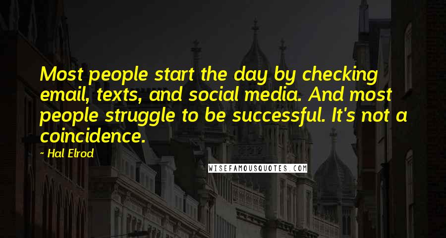 Hal Elrod Quotes: Most people start the day by checking email, texts, and social media. And most people struggle to be successful. It's not a coincidence.