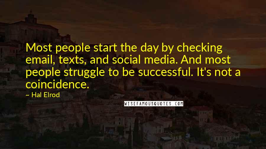 Hal Elrod Quotes: Most people start the day by checking email, texts, and social media. And most people struggle to be successful. It's not a coincidence.