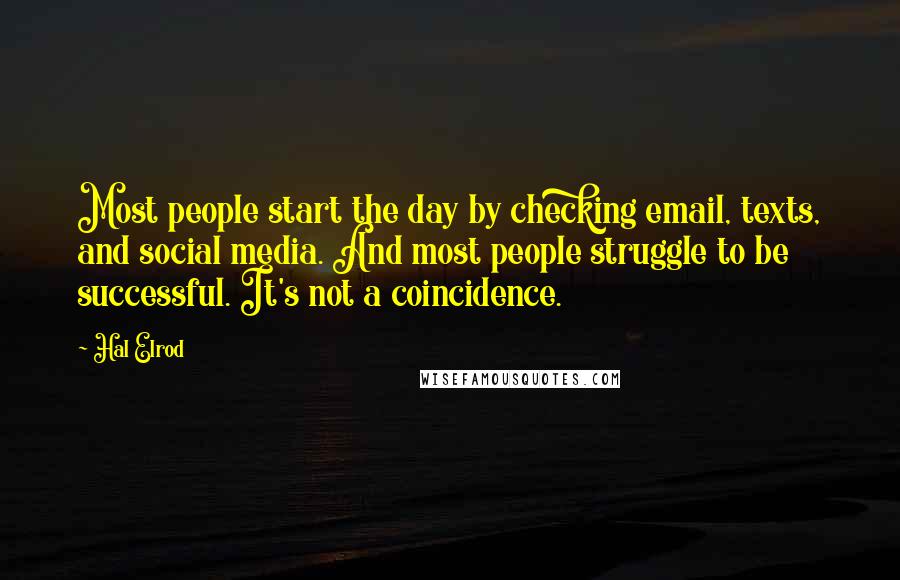 Hal Elrod Quotes: Most people start the day by checking email, texts, and social media. And most people struggle to be successful. It's not a coincidence.