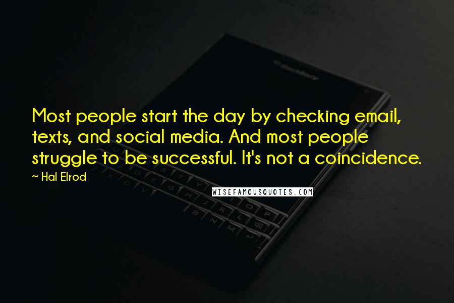 Hal Elrod Quotes: Most people start the day by checking email, texts, and social media. And most people struggle to be successful. It's not a coincidence.