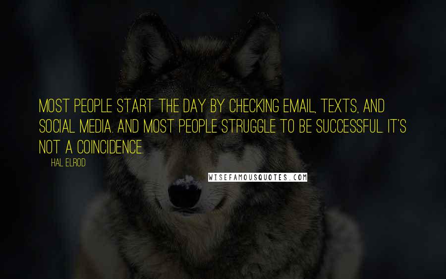 Hal Elrod Quotes: Most people start the day by checking email, texts, and social media. And most people struggle to be successful. It's not a coincidence.