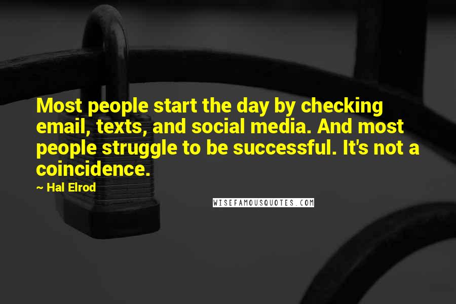 Hal Elrod Quotes: Most people start the day by checking email, texts, and social media. And most people struggle to be successful. It's not a coincidence.