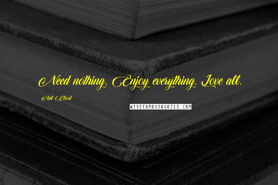 Hal Elrod Quotes: Need nothing. Enjoy everything. Love all.