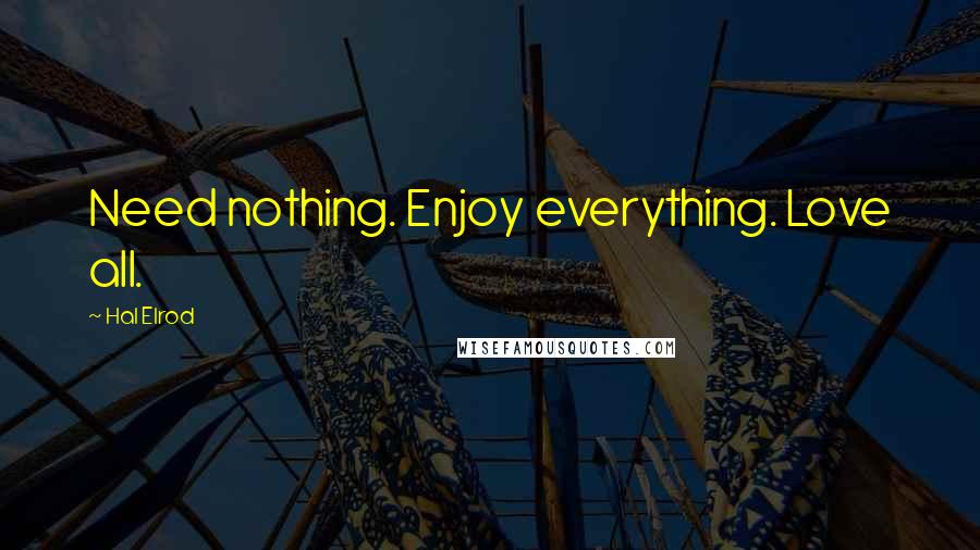 Hal Elrod Quotes: Need nothing. Enjoy everything. Love all.