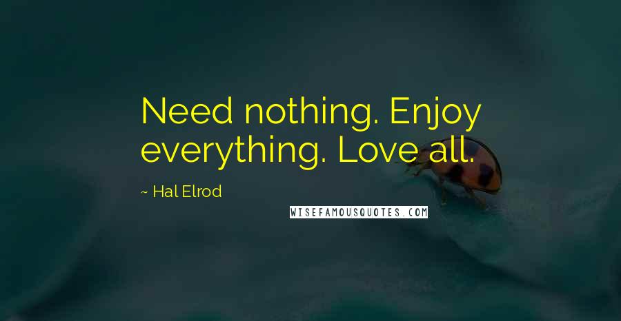 Hal Elrod Quotes: Need nothing. Enjoy everything. Love all.