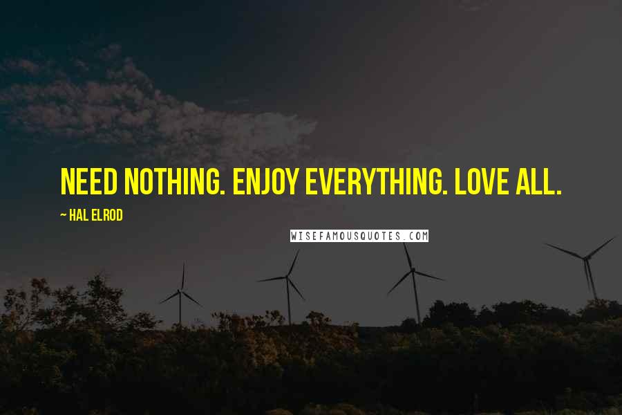 Hal Elrod Quotes: Need nothing. Enjoy everything. Love all.