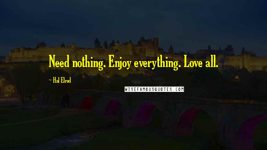 Hal Elrod Quotes: Need nothing. Enjoy everything. Love all.