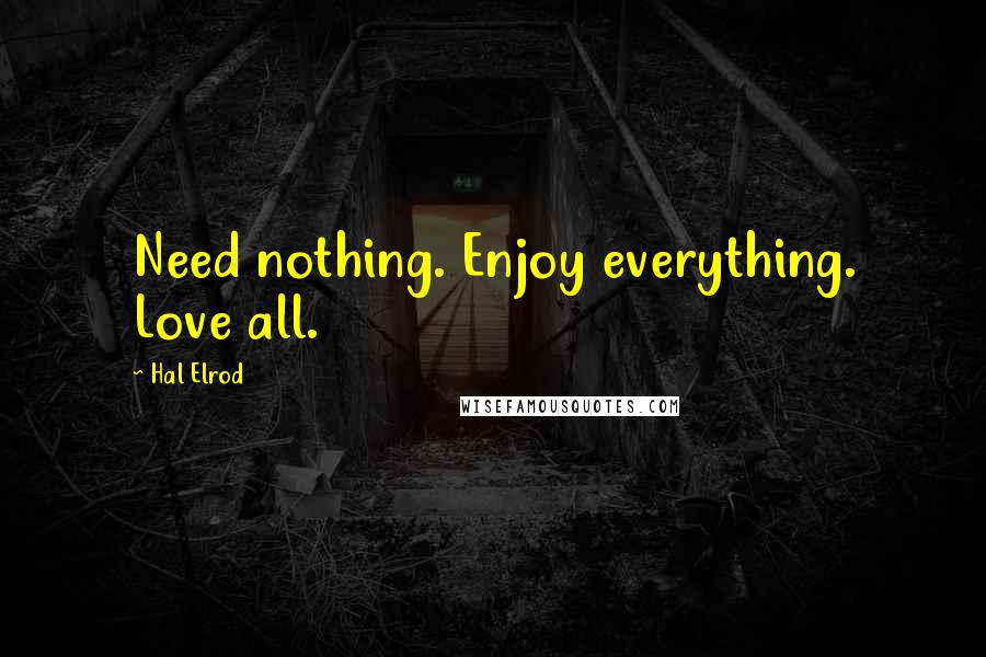 Hal Elrod Quotes: Need nothing. Enjoy everything. Love all.