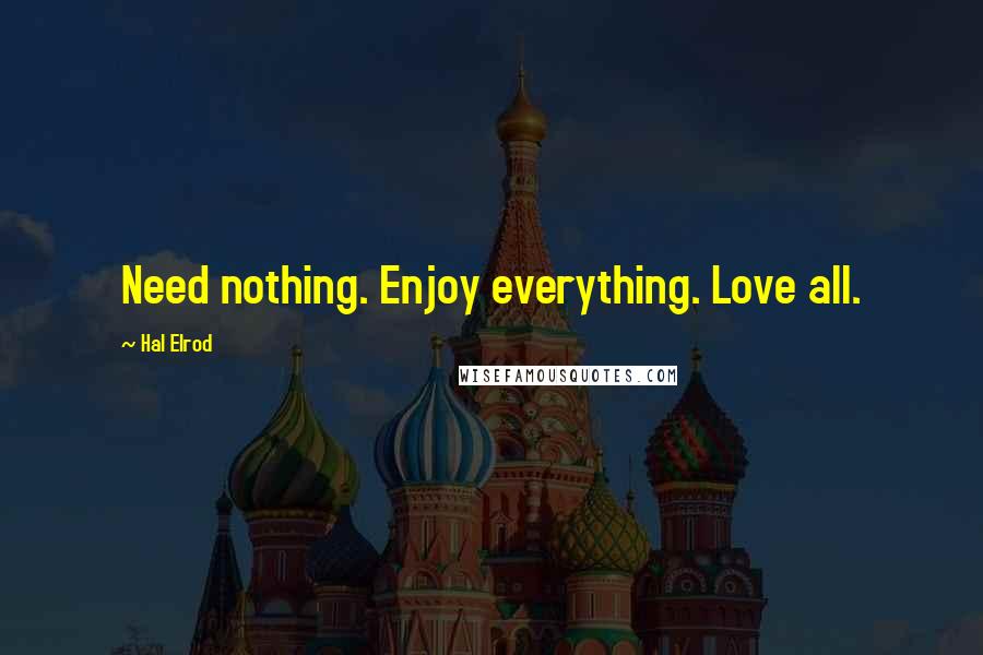 Hal Elrod Quotes: Need nothing. Enjoy everything. Love all.