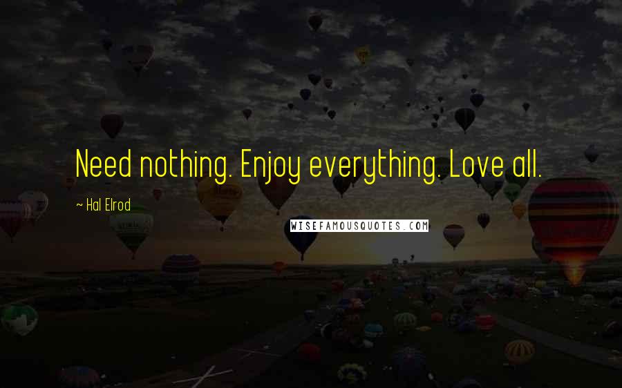 Hal Elrod Quotes: Need nothing. Enjoy everything. Love all.