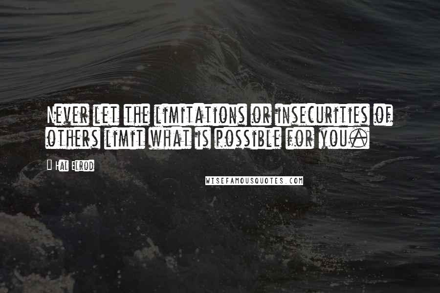 Hal Elrod Quotes: Never let the limitations or insecurities of others limit what is possible for you.