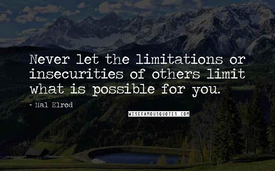 Hal Elrod Quotes: Never let the limitations or insecurities of others limit what is possible for you.